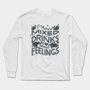 I have mixed drinks about feelings Long Sleeve T-Shirt